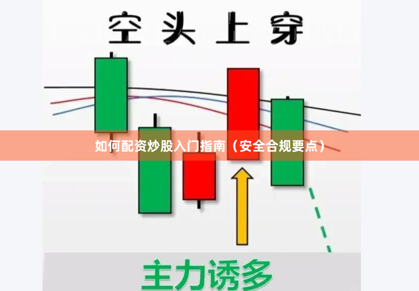 如何配资炒股入门指南（安全合规要点）