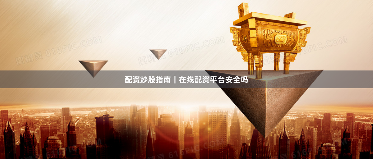 配资炒股指南｜在线配资平台安全吗